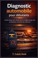 Diagnostic automobile pour débutants: Guide étape par étape pour le dépannage des problèmes courants du véhicule (French Edition) B0GXFB2GTV Book Cover