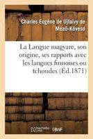 La Langue Magyare, Son Origine, Ses Rapports Avec Les Langues Finnoises Ou Tchoudes 2016193417 Book Cover