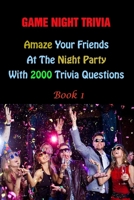 Game Night Trivia: Amaze Your Friends At The Night Party With 2000 Trivia Questions Book 1 B094T5C23F Book Cover