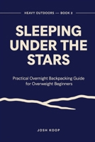 Sleeping Under the Stars: Practical Overnight Backpacking Guide for Overweight Beginners Who Want to Do This Right Without Wrecking Their Body (Heavy Outdoors) B0H7QCLM9G Book Cover
