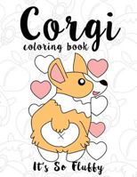 Corgi Coloring Book: It's So Fluffy: A Cute, Silly and Adorable Dog Lover Coloring Book for Girls, Boys, Toddlers, Kids and Adults Who Love Cute Puppies - Filled with Corgi Adventures 1974095681 Book Cover