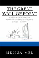 THE GREAT WALL OF POPAT: A JOURNAL OF A LESBIAN'S ADVENTURES GETTING THROUGH POLICE ACADEMY 1483667634 Book Cover