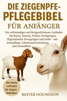 DIE ZIEGENPFLEGEBIBEL FÜR ANFÄNGER: Ein vollständiger und fortgeschrittener Leitfaden für Buren, Saanen, Nubier, Zwergziegen, Nigerianische ... und Gesundheit (German Edition) B0FMRPX4RK Book Cover