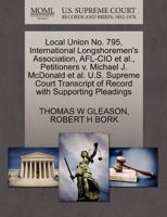 Local Union No. 795, International Longshoremen's Association, AFL-CIO et al., Petitioners v. Michael J. McDonald et al. U.S. Supreme Court Transcript of Record with Supporting Pleadings 1270658050 Book Cover