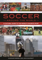 Soccer Around the World: A Cultural Guide to the World's Favorite Sport 1610693027 Book Cover