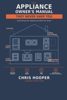 The Appliance Owner's Manual They Never Gave You: Everything Your Appliances Wish You Knew B0H9555FDF Book Cover