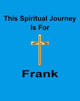This Spiritual Journey Is For Frank: Your personal notebook to help with your spiritual journey 1688577599 Book Cover