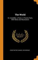 The World: Or, Instability. a Poem. in Twenty Parts, With Notes and Illustrations 1017647267 Book Cover