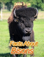 Facts About Bisons: Animal fact for girl age 1-10 Animal fact for boy age 1-10 facts about bisons B08L3NWBBH Book Cover