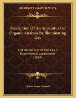 Description Of An Apparatus For Organic Analysis By Illuminating Gas: And On The Use Of This Gas In Experimental Laboratories 1162065591 Book Cover