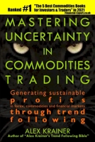 Mastering Uncertainty in Commodities Trading: Generating sustainable profits in forex, commodities and financial markets through trend following 2955692301 Book Cover