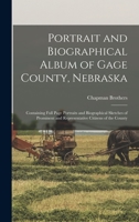 Portrait and Biographical Album of Gage County, Nebraska: Containing Full Page Portraits and Biographical Sketches of Prominent and Representative Citizens of the County 1016164858 Book Cover