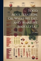 Food Adulteration, Or, What We Eat, and What We Should Eat 1021695963 Book Cover