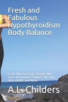 Fresh and Fabulous Hypothyroidism Body Balance : Learn How to Create Organic Non-Toxic Homemade Products for Your Skin, Health and Home 1697590683 Book Cover
