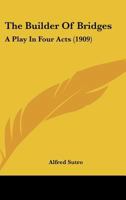 The Builder Of Bridges: A Play In Four Acts (1909) 1166940217 Book Cover