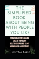 The Simplified Book About Being with People You Like: Practical Strategies to Create Fulfilling Relationships and Enjoy Meaningful Connections B0F5BCY43R Book Cover
