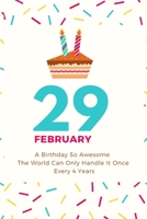A Birthday So Awesome The World Can Only Handle It Once Every 4 Years - February 29th: Leap Year Birthday Gifts - Birthday Gift for Women - Card Alternative for Best Friend or Coworker - Gift Idea for B084QL45SH Book Cover