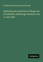 Anleitung zum amtlichen Vollzuge des Grundlasten-Ablösungs-Gesetzes vom 4. Juni 1848 (German Edition) 3388869642 Book Cover
