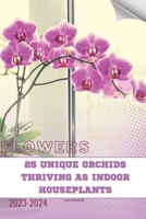 25 Unique Orchids Thriving as Indoor Houseplants: Become flowers expert B0CRQCZCK9 Book Cover