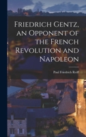 Friedrich Gentz, an Opponent of the French Revolution and Napoleon 1017532850 Book Cover