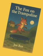 The Fox on The Trampoline B0FD8NMDKC Book Cover