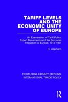 Tariff Levels and the Economic Unity of Europe: An Examination of Tariff Policy, Export Movements and the Economic Integration of Europe, 1913-1931 1138298514 Book Cover