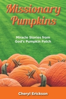 Missionary Pumpkins: Miracles Stories from God's Pumpkin Patch 1479614920 Book Cover