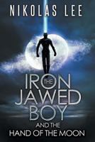 The Iron-Jawed Boy and the Hand of the Moon 1494318326 Book Cover