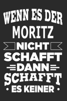 Wenn es der Moritz nicht schafft, dann schafft es keiner: Notizbuch mit 110 linierten Seiten, ideal als Geschenk, Nutzung auch als Dekoration m�glich 1713091100 Book Cover