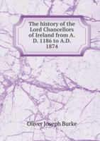 The History of the Lord Chancellors of Ireland From A.D. 1186 to A.D. 1874 9353954061 Book Cover