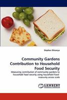 Community Gardens Contribution to Household Food Security: Measuring contribution of community gardens to household food security using household Food insecurity access scale 3844309756 Book Cover