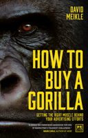 How to Buy a Gorilla: Getting the right muscle behind your advertising efforts 1911498398 Book Cover