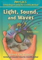 Light, Sound, and Waves Science Fair Projects: Using Sunglasses, Guitars, Cds, and Other Stuff (Physics! Best Science Projects) 0766021262 Book Cover