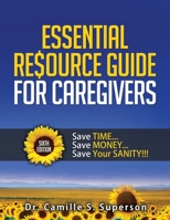 Essential Resource Guide for Caregivers: Save Time... Save Money... Save Your Sanity!!! 0578859505 Book Cover