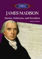 James Madison: Patriot, Politician, and President (The Library of American Lives & Times) 1404226486 Book Cover