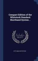 Compact Edition of the Whitstock Standard Shorthand System .. - Primary Source Edition 1340325004 Book Cover