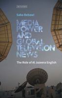 Media Power and Global Television News: The Role of Al Jazeera English 1350242330 Book Cover