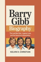 BARRY GIBB BIOGRAPHY: The Last Bee Gee – Legacy, Loss, and the Sound of a Generation B0F4NMSBP8 Book Cover