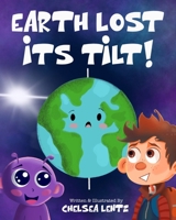 The Earth Lost Its Tilt!: A Silly Children’s Book About Space, Seasons, The Tilt of Earth, Gravity, and Celestial Bodies! B0DY1WQ1D2 Book Cover