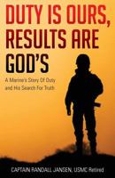 Duty Is Ours, Results Are God's: A Marine's Story of Duty and His Search for Truth 1631853317 Book Cover