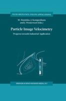 Particle Image Velocimetry: Progress Towards Industrial Application 0792361601 Book Cover