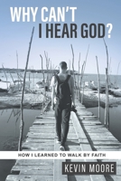 Why Can't I Hear God?: How I Learned To Walk By Faith 173465371X Book Cover
