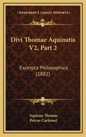 Divi Thomae Aquinatis V2, Part 2: Excerpta Philosophica (1882) 1167247426 Book Cover