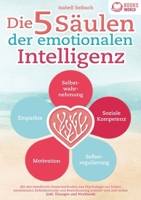 Die 5 Säulen der emotionalen Intelligenz: Mit den bewährten Powermethoden aus der Psychologie zur hohen emotionalen Selbstkontrolle und Beeinflussung ... (inkl Übungen & Workbook) (German Edition) 398935826X Book Cover