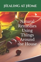 Healing at Home: Natural Remedies Using Things Around the House B0BXNBNL52 Book Cover