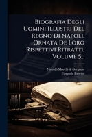 Biografia Degli Uomini Illustri Del Regno Di Napoli, Ornata De Loro Rispettivi Ritratti, Volume 5... (Italian Edition) 1024462668 Book Cover