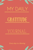 My daily gratitude journal every day is a blessing: Motivational Affirmation Gratitude Journal 1674846894 Book Cover