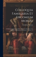 Colloquia Familiaria Et Encomium Moriae: Ad Optimorum Librorum Fidem Diligenter Emendata, Cum Succincta Difficiliorum Explanatione, Volumes 1-2 1019409207 Book Cover