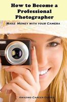 How to Become a Professional Photographer 1452832668 Book Cover