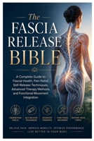 The Fascia Release Bible: A Complete Guide to Fascial Health, Pain Relief, Self-Release Techniques, Advanced Therapy Methods, and Functional Movement Integration B0GZ2GFBP3 Book Cover